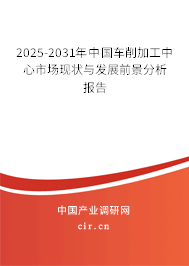 2025-2031年中國車削加工中心市場現(xiàn)狀與發(fā)展前景分析報告 2025-2031年中國車削加工中心市場現(xiàn)狀與發(fā)展前景分析報告