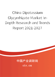 China Dipotassium Glycyrrhizate Market In-Depth Research and Trends Report 2021-2027 China Dipotassium Glycyrrhizate Market In-Depth Research and Trends Report 2021-2027