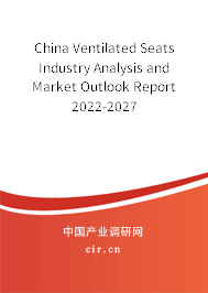 China Ventilated Seats Industry Analysis and Market Outlook Report 2022-2027