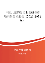 中國兒童藥品行業(yè)調(diào)研與市場前景分析報告(2025-2031年) 中國兒童藥品行業(yè)調(diào)研與市場前景分析報告(2025-2031年)