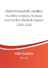 Global Clamshell Labelling Machine Industry Analysis and Market Outlook Report 2020-2026 Global Clamshell Labelling Machine Industry Analysis and Market Outlook Report 2020-2026