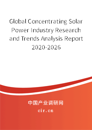 Global Concentrating Solar Power Industry Research and Trends Analysis Report 2020-2026 Global Concentrating Solar Power Industry Research and Trends Analysis Report 2020-2026