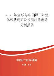 2025年全球與中國烘干爐整體現(xiàn)狀調(diào)研及發(fā)展趨勢走勢分析報(bào)告 2025年全球與中國烘干爐整體現(xiàn)狀調(diào)研及發(fā)展趨勢走勢分析報(bào)告