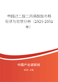 中國己二醇二丙烯酸酯市場現(xiàn)狀與前景分析(2025-2031年) 中國己二醇二丙烯酸酯市場現(xiàn)狀與前景分析(2025-2031年)