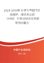 2024-2030年全球與中國(guó)汽輪機(jī)維護(hù)、維修和運(yùn)營(yíng)（MRO）市場(chǎng)調(diào)研及前景趨勢(shì)預(yù)測(cè)報(bào)告
