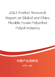 2013 Market Research Report on Global and China Flexible Foam Polyether Polyol Industry 2013 Market Research Report on Global and China Flexible Foam Polyether Polyol Industry