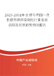 2025-2031年全球與中國一次性使用麻醉穿刺包行業(yè)發(fā)展調(diào)研及前景趨勢(shì)預(yù)測報(bào)告 2025-2031年全球與中國一次性使用麻醉穿刺包行業(yè)發(fā)展調(diào)研及前景趨勢(shì)預(yù)測報(bào)告