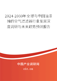2024-2030年全球與中國油漆攤的空氣過濾器行業(yè)發(fā)展深度調(diào)研與未來趨勢預(yù)測報(bào)告 2024-2030年全球與中國油漆攤的空氣過濾器行業(yè)發(fā)展深度調(diào)研與未來趨勢預(yù)測報(bào)告
