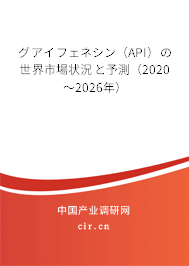 グアイフェネシン(API)の世界市場狀況と予測(2020~2026年) グアイフェネシン(API)の世界市場狀況と予測(2020~2026年)