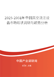 2025-2031年中國(guó)真空澆注設(shè)備市場(chǎng)現(xiàn)狀調(diào)研與趨勢(shì)分析 2025-2031年中國(guó)真空澆注設(shè)備市場(chǎng)現(xiàn)狀調(diào)研與趨勢(shì)分析