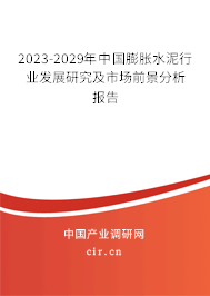 2023-2029年中國膨脹水泥行業(yè)發(fā)展研究及市場前景分析報告 2023-2029年中國膨脹水泥行業(yè)發(fā)展研究及市場前景分析報告