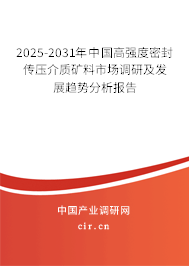 2025-2031年中國(guó)高強(qiáng)度密封傳壓介質(zhì)礦料市場(chǎng)調(diào)研及發(fā)展趨勢(shì)分析報(bào)告 2025-2031年中國(guó)高強(qiáng)度密封傳壓介質(zhì)礦料市場(chǎng)調(diào)研及發(fā)展趨勢(shì)分析報(bào)告