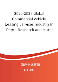 2020-2026 Global Commercial Vehicle Leasing Services Industry In-Depth Research and Market Outlook Report 2020-2026 Global Commercial Vehicle Leasing Services Industry In-Depth Research and Market Outlook Report