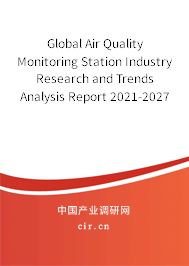 Global Air Quality Monitoring Station Industry Research and Trends Analysis Report 2021-2027 Global Air Quality Monitoring Station Industry Research and Trends Analysis Report 2021-2027