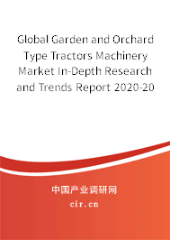 Global Garden and Orchard Type Tractors Machinery Market In-Depth Research and Trends Report 2020-2026 Global Garden and Orchard Type Tractors Machinery Market In-Depth Research and Trends Report 2020-2026