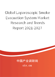 Global Laparoscopic Smoke Evacuation System Market Research and Trends Report 2021-2027 Global Laparoscopic Smoke Evacuation System Market Research and Trends Report 2021-2027