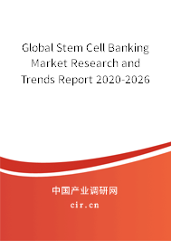 Global Stem Cell Banking Market Research and Trends Report 2020-2026 Global Stem Cell Banking Market Research and Trends Report 2020-2026