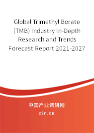Global Trimethyl Borate (TMB) Industry In-Depth Research and Trends Forecast Report 2021-2027