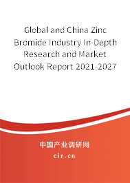 Global and China Zinc Bromide Industry In-Depth Research and Market Outlook Report 2021-2027 Global and China Zinc Bromide Industry In-Depth Research and Market Outlook Report 2021-2027