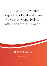 2013 Market Research Report on Global and China Polyoxyethylene Sorbitan Fatty Acid Esters （Tween） Industry