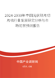 2024-2030年中國(guó)光伏硅片切片機(jī)行業(yè)發(fā)展研究分析與市場(chǎng)前景預(yù)測(cè)報(bào)告 2024-2030年中國(guó)光伏硅片切片機(jī)行業(yè)發(fā)展研究分析與市場(chǎng)前景預(yù)測(cè)報(bào)告