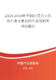 2024-2030年中國火花滅火系統(tǒng)行業(yè)全面調(diào)研與發(fā)展趨勢預(yù)測報告 2024-2030年中國火花滅火系統(tǒng)行業(yè)全面調(diào)研與發(fā)展趨勢預(yù)測報告
