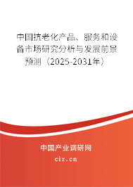 中國抗老化產(chǎn)品、服務(wù)和設(shè)備市場研究分析與發(fā)展前景預(yù)測（2025-2031年）