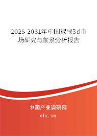 2025-2031年中國裸眼3d市場研究與前景分析報告 2025-2031年中國裸眼3d市場研究與前景分析報告