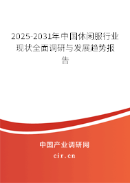 2025-2031年中國(guó)休閑服行業(yè)現(xiàn)狀全面調(diào)研與發(fā)展趨勢(shì)報(bào)告 2025-2031年中國(guó)休閑服行業(yè)現(xiàn)狀全面調(diào)研與發(fā)展趨勢(shì)報(bào)告