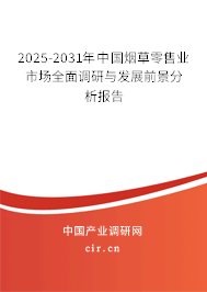 2025-2031年中國煙草零售業(yè)市場全面調(diào)研與發(fā)展前景分析報告