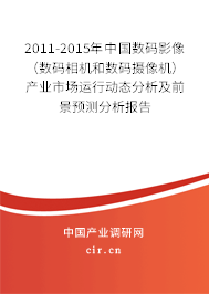 2011-2015年中國數(shù)碼影像（數(shù)碼相機和數(shù)碼攝像機）產(chǎn)業(yè)市場運行動態(tài)分析及前景預(yù)測分析報告