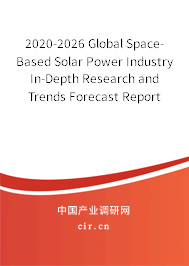 2020-2026 Global Space-Based Solar Power Industry In-Depth Research and Trends Forecast Report