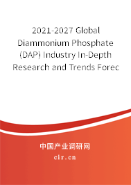 2021-2027 Global Diammonium Phosphate (DAP) Industry In-Depth Research and Trends Forecast Report 2021-2027 Global Diammonium Phosphate (DAP) Industry In-Depth Research and Trends Forecast Report