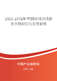 2025-2031年中國電機(jī)測試服務(wù)市場研究與前景趨勢 2025-2031年中國電機(jī)測試服務(wù)市場研究與前景趨勢
