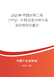 2025年中國對(duì)苯二胺(PPD)市場(chǎng)調(diào)查分析與發(fā)展前景研究報(bào)告 2025年中國對(duì)苯二胺(PPD)市場(chǎng)調(diào)查分析與發(fā)展前景研究報(bào)告