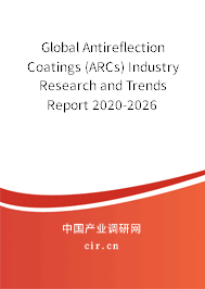 Global Antireflection Coatings (ARCs) Industry Research and Trends Report 2020-2026 Global Antireflection Coatings (ARCs) Industry Research and Trends Report 2020-2026