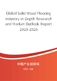 Global Solid Wood Flooring Industry In-Depth Research and Market Outlook Report 2020-2026 Global Solid Wood Flooring Industry In-Depth Research and Market Outlook Report 2020-2026