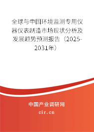 全球與中國環(huán)境監(jiān)測專用儀器儀表制造市場現(xiàn)狀分析及發(fā)展趨勢預(yù)測報(bào)告（2025-2031年）
