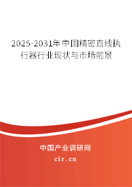 2025-2031年中國精密直線執(zhí)行器行業(yè)現(xiàn)狀與市場前景 2025-2031年中國精密直線執(zhí)行器行業(yè)現(xiàn)狀與市場前景