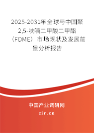 2025-2031年全球與中國聚2,5-呋喃二甲酸二甲酯(FDME)市場現(xiàn)狀及發(fā)展前景分析報告 2025-2031年全球與中國聚2,5-呋喃二甲酸二甲酯(FDME)市場現(xiàn)狀及發(fā)展前景分析報告