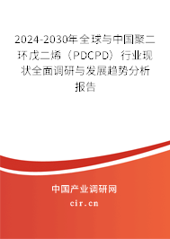 2024-2030年全球與中國(guó)聚二環(huán)戊二烯(PDCPD)行業(yè)現(xiàn)狀全面調(diào)研與發(fā)展趨勢(shì)分析報(bào)告 2024-2030年全球與中國(guó)聚二環(huán)戊二烯(PDCPD)行業(yè)現(xiàn)狀全面調(diào)研與發(fā)展趨勢(shì)分析報(bào)告