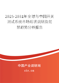 2025-2031年全球與中國開關(guān)測試系統(tǒng)市場現(xiàn)狀調(diào)研及前景趨勢分析報告