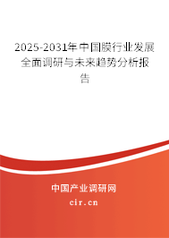 2025-2031年中國膜行業(yè)發(fā)展全面調研與未來趨勢分析報告 2025-2031年中國膜行業(yè)發(fā)展全面調研與未來趨勢分析報告