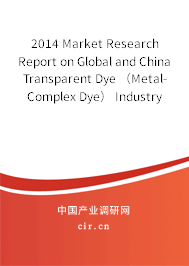 2014 Market Research Report on Global and China Transparent Dye （Metal-Complex Dye） Industry