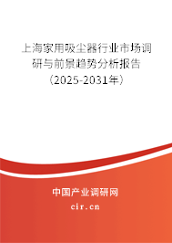 上海家用吸塵器行業(yè)市場調(diào)研與前景趨勢分析報告(2025-2031年) 上海家用吸塵器行業(yè)市場調(diào)研與前景趨勢分析報告(2025-2031年)