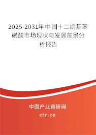 2025-2031年中國十二烷基苯磺酸市場現(xiàn)狀與發(fā)展前景分析報告