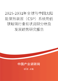 2025-2031年全球與中國太陽能聚熱裝置(CSP)系統(tǒng)用低鐵玻璃行業(yè)現(xiàn)狀調(diào)研分析及發(fā)展趨勢研究報告 2025-2031年全球與中國太陽能聚熱裝置(CSP)系統(tǒng)用低鐵玻璃行業(yè)現(xiàn)狀調(diào)研分析及發(fā)展趨勢研究報告