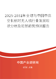 2025-2031年全球與中國中高空長航時無人機行業(yè)發(fā)展現狀分析及前景趨勢預測報告 2025-2031年全球與中國中高空長航時無人機行業(yè)發(fā)展現狀分析及前景趨勢預測報告