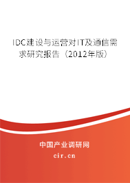 IDC建設(shè)與運(yùn)營對IT及通信需求研究報告(2012年版) IDC建設(shè)與運(yùn)營對IT及通信需求研究報告(2012年版)