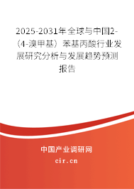 2025-2031年全球與中國2-(4-溴甲基)苯基丙酸行業(yè)發(fā)展研究分析與發(fā)展趨勢預(yù)測報告 2025-2031年全球與中國2-(4-溴甲基)苯基丙酸行業(yè)發(fā)展研究分析與發(fā)展趨勢預(yù)測報告